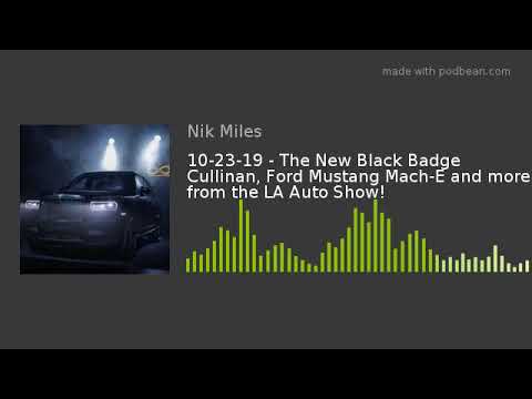 10-23-19 – The New Black Badge Cullinan, Ford Mustang Mach-E and more from the LA Auto Show!